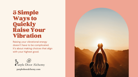 3 Simple Ways to Quickly Raise Your Vibration - Purple Door Alchemy