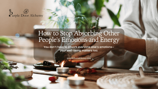 How to Stop Absorbing Other People's Emotions and Energy - Purple Door Alchemy