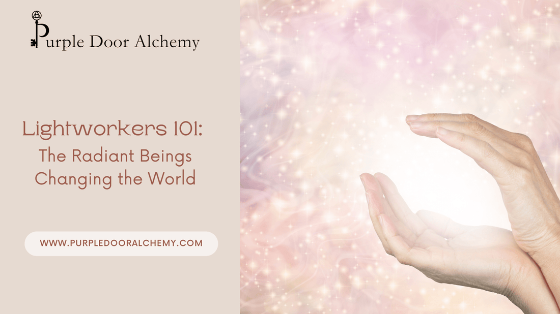 Lightworkers 101: The Radiant Beings Changing the World - Purple Door Alchemy